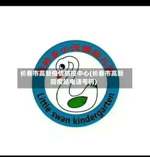长春市高新疫情防控中心(长春市高新防疫站电话号码)-第1张图片