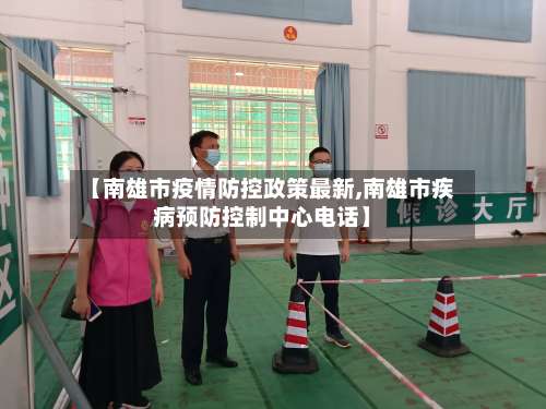 【南雄市疫情防控政策最新,南雄市疾病预防控制中心电话】-第3张图片