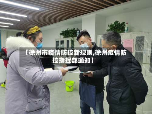【徐州市疫情防控新规则,徐州疫情防控指挥部通知】-第1张图片