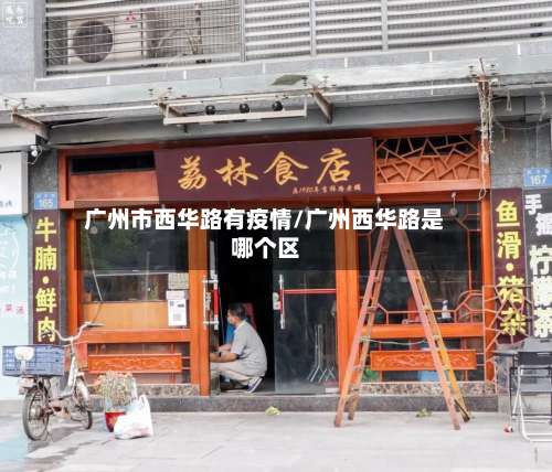 广州市西华路有疫情/广州西华路是哪个区-第1张图片