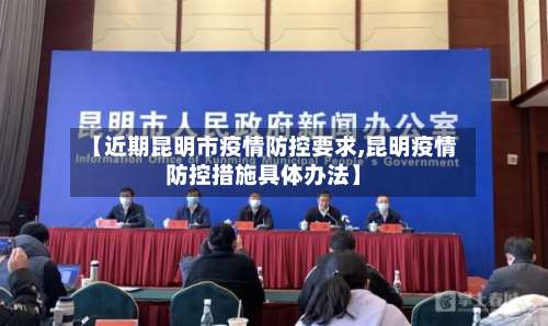 【近期昆明市疫情防控要求,昆明疫情防控措施具体办法】-第3张图片