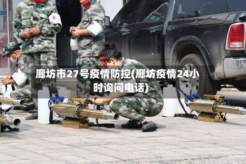 廊坊市27号疫情防控(廊坊疫情24小时询问电话)-第1张图片