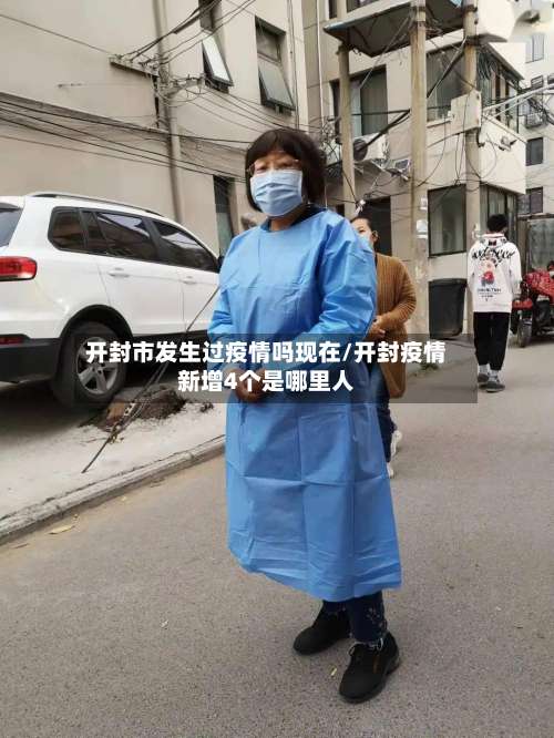 开封市发生过疫情吗现在/开封疫情新增4个是哪里人-第1张图片