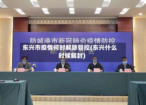 东兴市疫情何时解除管控(东兴什么时候解封)-第1张图片