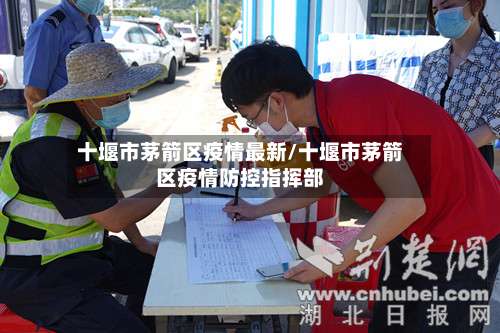 十堰市茅箭区疫情最新/十堰市茅箭区疫情防控指挥部-第2张图片