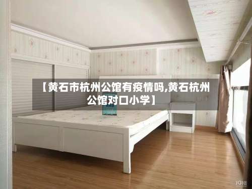 【黄石市杭州公馆有疫情吗,黄石杭州公馆对口小学】-第3张图片