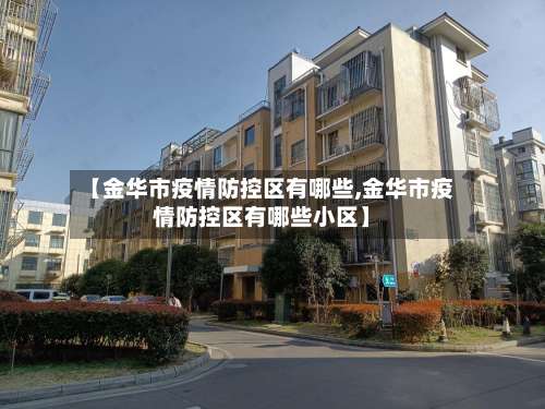 【金华市疫情防控区有哪些,金华市疫情防控区有哪些小区】-第2张图片