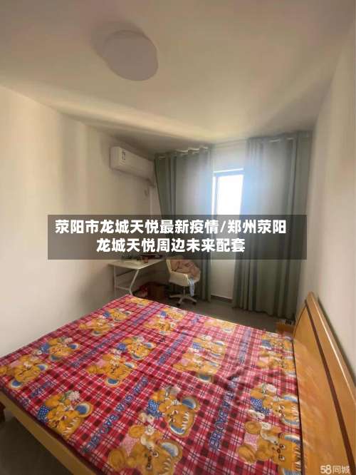 荥阳市龙城天悦最新疫情/郑州荥阳龙城天悦周边未来配套-第1张图片