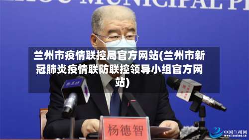 兰州市疫情联控局官方网站(兰州市新冠肺炎疫情联防联控领导小组官方网站)-第2张图片