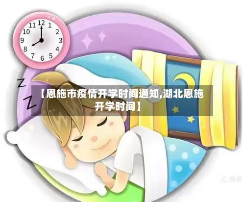 【恩施市疫情开学时间通知,湖北恩施开学时间】-第1张图片