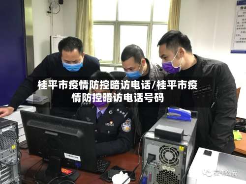 桂平市疫情防控暗访电话/桂平市疫情防控暗访电话号码-第1张图片