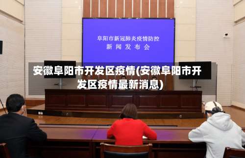 安徽阜阳市开发区疫情(安徽阜阳市开发区疫情最新消息)-第1张图片