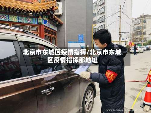 北京市东城区疫情指挥/北京市东城区疫情指挥部地址-第1张图片