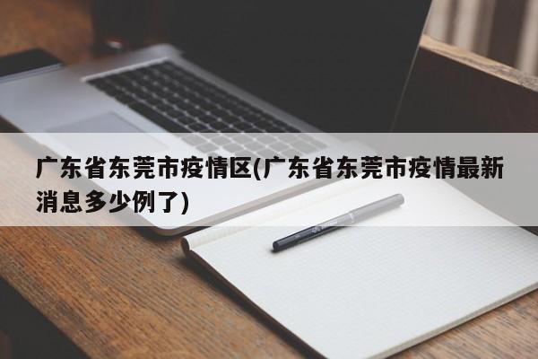 广东省东莞市疫情区(广东省东莞市疫情最新消息多少例了)