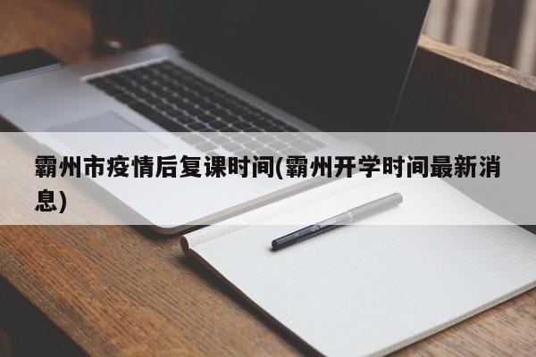 霸州市疫情后复课时间(霸州开学时间最新消息)