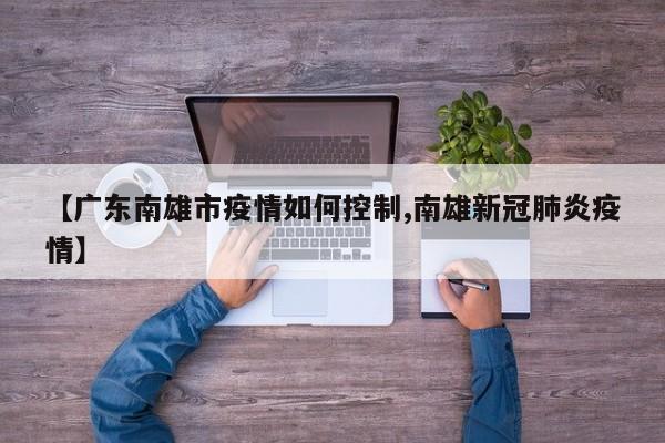 【广东南雄市疫情如何控制,南雄新冠肺炎疫情】